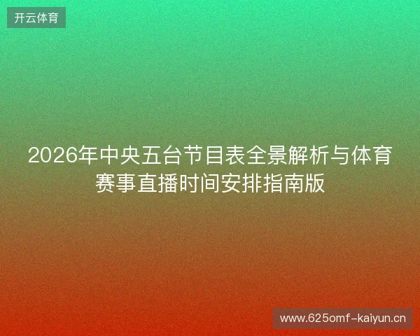 2026年中央五台节目表全景解析与体育赛事直播时间安排指南版