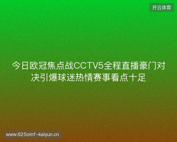 今日欧冠焦点战CCTV5全程直播豪门对决引爆球迷热情赛事看点十足