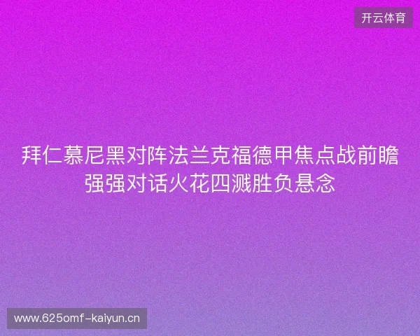 拜仁慕尼黑对阵法兰克福德甲焦点战前瞻强强对话火花四溅胜负悬念 拜仁慕尼黑对阵法兰克福德甲焦点战前瞻强强对话火花四溅胜负悬念